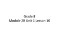 Grade 8 Module 2B Unit 1 Lesson 10. Today’s Plan Opening Engaging the Reader: Reviewing Gist Reviewing Learning Targets Work Time Drama Circle: Act 1,