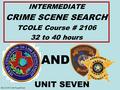 BCCO PCT #4 PowerPoint INTERMEDIATE CRIME SCENE SEARCH TCOLE Course # 2106 32 to 40 hours AND UNIT SEVEN.