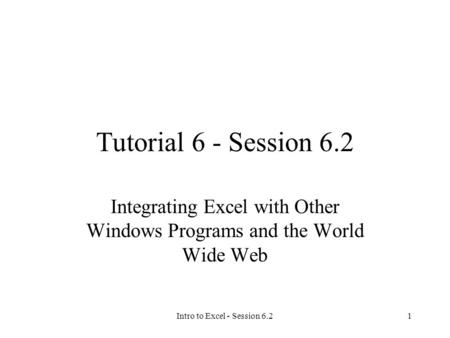 Intro to Excel - Session 6.21 Tutorial 6 - Session 6.2 Integrating Excel with Other Windows Programs and the World Wide Web.