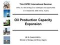 Oil Production Capacity Expansion Third OPEC International Seminar OPEC in a New Energy Era: Challenges and Opportunities 12-13 September 2006,Vienna,