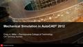 © 2011 Autodesk Mechanical Simulation in AutoCAD ® 2012 Craig A. Miller – Pennsylvania College of Technology CAD Technology Specialist.