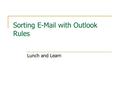 Sorting E-Mail with Outlook Rules Lunch and Learn.