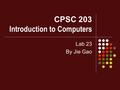 CPSC 203 Introduction to Computers Lab 23 By Jie Gao.