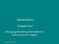 Global Edition Chapter Four Managing Marketing Information to Gain Customer Insights Copyright ©2014 by Pearson Education.