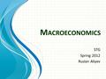 M ACROECONOMICS STG Spring 2012 Ruslan Aliyev. Course Syllabus Schedule: Lectures: Tuesdays, 8:30-10:00; Fridays, 8:30-10:00 Exercise sessions: Tuesdays,