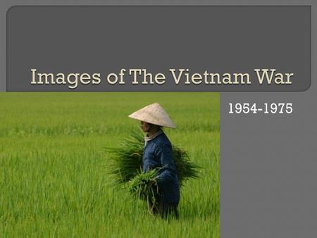 1954-1975.  “I am not going to lose Vietnam.” c. November 23, 1963  “We are not about to send American boys nine or ten thousand miles away from.