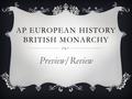 AP EUROPEAN HISTORY BRITISH MONARCHY Preview/Review.