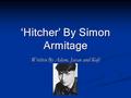 ‘Hitcher’ By Simon Armitage Written By Adam, Javan and Kofi.