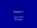 English 3 June 6, 2013 Ms. Roule. Bellringer – Short answer What is the story behind your name? OR, if there is no story, what name do you wish you had.