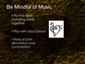 Be Mindful of Music Put the right- sounding words together Play with associations Think of both denotation and connotation.