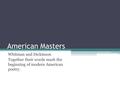 American Masters Whitman and Dickinson Together their words mark the beginning of modern American poetry.