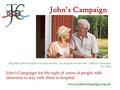 John’s Campaign “My father entered hospital articulate and able – he emerged a broken man” Observer newspaper Nov 2014 John’s Campaign: for the right of.