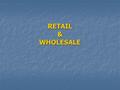 RETAIL & WHOLESALE. Remember! Sell, sold, sold (v.) Seller(n.) Wholesaler (n.), Salesperson(n.) the sale of a car(n.sg. one-term sale) Vs. annual sales,