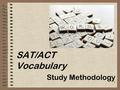 1 SAT/ACT Vocabulary Study Methodology. 2 Questions: Why teach VOCABULARY?Why teach VOCABULARY? What KINDS of words are important to learn?What KINDS.