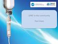 OPAT in the community Paul Jhass. The Kent IVs in the community experience (holistic nursing care with enhance IV capabilities) Paul Jhass Project Lead.