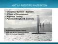 HWT X-1 POTOTYPE IN OPERATION Unmanned System - Scalable 6 Years of Development Rigorous Testing Patented WingSail & Controls Autonomous Vehicle Control.