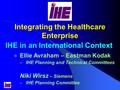 RSNA/HIMSS Integrating the Healthcare Enterprise IHE in an International Context Ellie Avraham – Eastman Kodak – IHE Planning and Technical Committees.