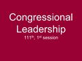 1 Congressional Leadership 111 th, 1 st session. 2 Who Are These People? Focus 3/27/09.