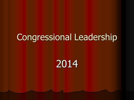 Congressional Leadership 2014. Vice-President President of the Senate = Vice President of the United States, Joe Biden President of the Senate = Vice.