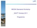 MEDIN Standards Workshop 26/27 th October 2011 Programme.