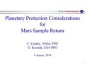 Planetary Protection 1 Planetary Protection Considerations for Mars Sample Return C. Conley, NASA PPO G. Kminek, ESA PPO 4 August, 2010.