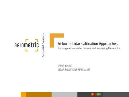 Airborne Lidar Calibration Approaches Defining calibration techniques and assessing the results JAMIE YOUNG LIDAR SOLUTIONS SPECIALIST.