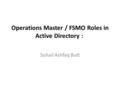 Operations Master / FSMO Roles in Active Directory : Suhail Ashfaq Butt.