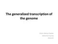 The generalized transcription of the genome Víctor Gámez Visairas Genomics Course 2014/15.