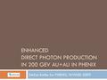 ENHANCED DIRECT PHOTON PRODUCTION IN 200 GEV AU+AU IN PHENIX Stefan Bathe for PHENIX, WWND 2009.