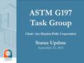 ASTM G197 Task Group Chair: Joe Hayden/Pella Corporation Status Update September 22, 2014.