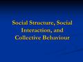 Social Structure, Social Interaction, and Collective Behaviour.