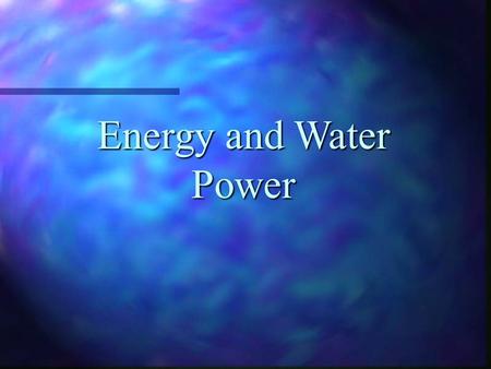 Energy and Water Power. Types of Energy n Potential energy is energy that is stored in an object. If you stretch a rubber band, you will give it potential.