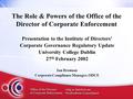 The Role & Powers of the Office of the Director of Corporate Enforcement Presentation to the Institute of Directors’ Corporate Governance Regulatory Update.