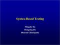 Syntax-Based Testing Mingzhe Du Hongying Du Dharani Chintapatla.