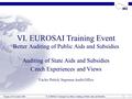 Prague, 6-8 November 2006VI. EUROSAI Training Event: Better Auditing of Public Aids and Subsidies 1 VI. EUROSAI Training Event Better Auditing of Public.