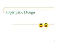 Optimistic Design 1. Guarded Methods Do something based on the fact that one or more objects have particular states  Make a set of purchases assuming.