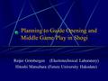 Planning to Guide Opening and Middle Game Play in Shogi Reijer Grimbergen (Electrotechnical Laboratory) Hitoshi Matsubara (Future University Hakodate)