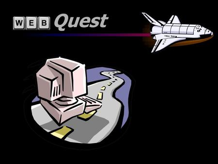 Quest  What is a WebQuest?  A WebQuest is an inquiry-oriented activity in which some or all of the information that learners interact with comes from.