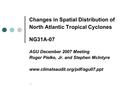 1 Changes in Spatial Distribution of North Atlantic Tropical Cyclones NG31A-07 AGU December 2007 Meeting Roger Pielke, Jr. and Stephen McIntyre www.climateaudit.org/pdf/agu07.ppt.