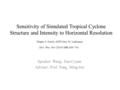 Sensitivity of Simulated Tropical Cyclone Structure and Intensity to Horizontal Resolution Speaker: Wang, Jian-Cyuan Advisor: Prof. Yang, Ming-Jen Megan.