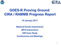 1 GOES-R Proving Ground CIRA / RAMMB Progress Report 10 January 2011 National Center Interactions WFO Interactions ORI Case Study Conferences and Meetings.