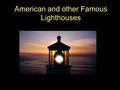 American and other Famous Lighthouses. West Coast East Coast Gulf Coast.