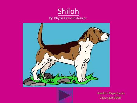 Shiloh By: Phyllis Reynolds Naylor Aladdin Paperbacks Copyright 2000.