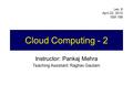 Cloud Computing - 2 Instructor: Pankaj Mehra Teaching Assistant: Raghav Gautam Lec. 6 April 22, 2010 ISM 158.