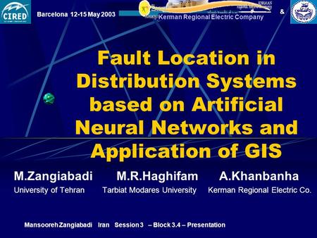 Barcelona 12-15 May 2003 Mansooreh Zangiabadi Iran Session 3 – Block 3.4 – Presentation & Kerman Regional Electric Company Fault Location in Distribution.