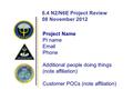 6.4 N2/N6E Project Review 08 November 2012 Project Name PI name Email Phone Additional people doing things (note affiliation) Customer POCs (note affiliation)