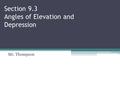 Section 9.3 Angles of Elevation and Depression Mr. Thompson.