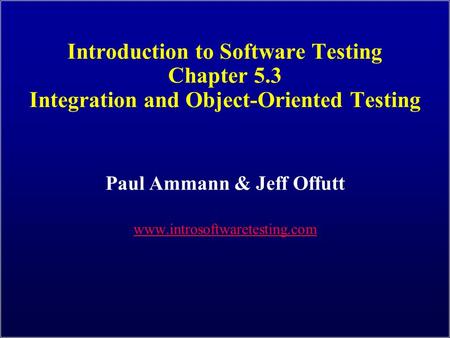 Introduction to Software Testing Chapter 5.3 Integration and Object-Oriented Testing Paul Ammann & Jeff Offutt www.introsoftwaretesting.com.