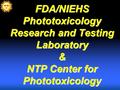 FDA/NIEHS Phototoxicology Research and Testing Laboratory & NTP Center for Phototoxicology.