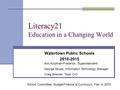 Literacy21 Education in a Changing World Watertown Public Schools 2010-2015 Ann Koufman-Frederick, Superintendent George Skuse, Information Technology.